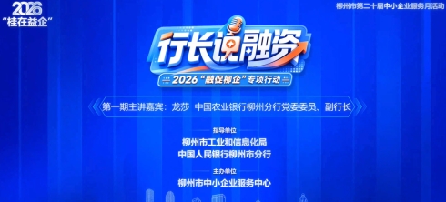 2026年首场“<em>行</em>长说融资”活动正式上线 ——农业银<em>行</em>柳州分<em>行</em>科技金融“双引擎”
