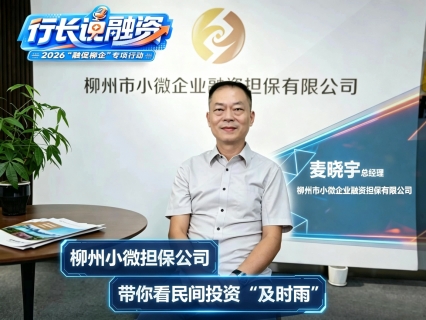 2026年第二期“行长说融资”--柳州小微担保公司带你看民间投资“及时雨”