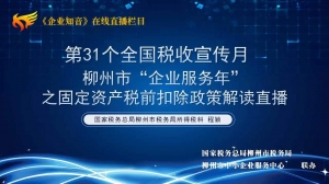 柳州市“企業服務年”之固定資產稅前扣除政策解讀回放